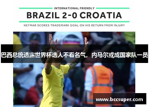巴西总统透露世界杯选人不看名气，内马尔或成国家队一员